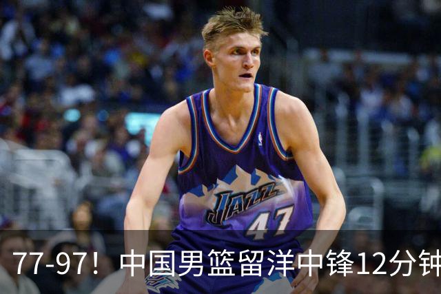 77-97！中国男篮留洋中锋12分钟0分，亚运顶替杨瀚森，率队惨败日本